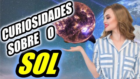 CURIOSIDADES SOBRE O SOL - Fatos sobre o sol - SOBRE O SOL