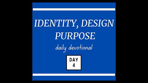 Identity, Design, Purpose - Daily Devotional / DAY 4