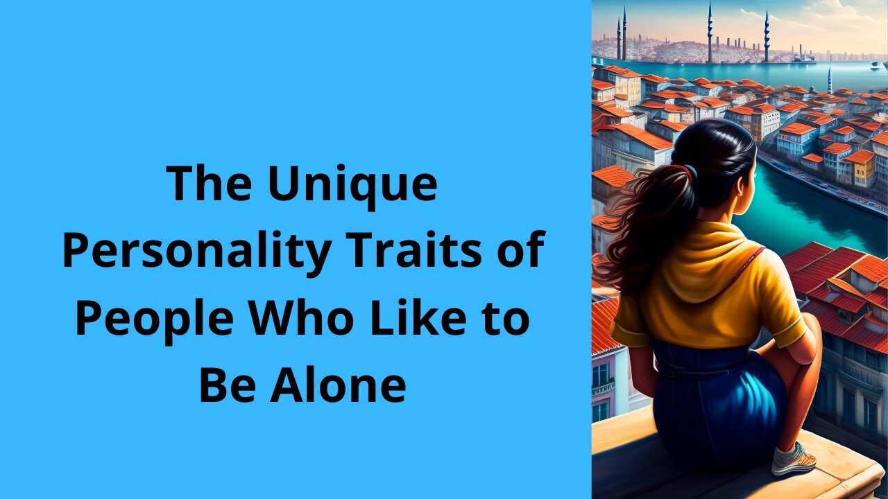 The Unique Personality Traits of People Who Like to Be Alone