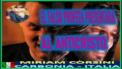 EL FALSO PROFETA PRESENTARA AL ANTICRISTO - MENSAJE DE MARIA SANTISIMA A MIRIAM CORSINI