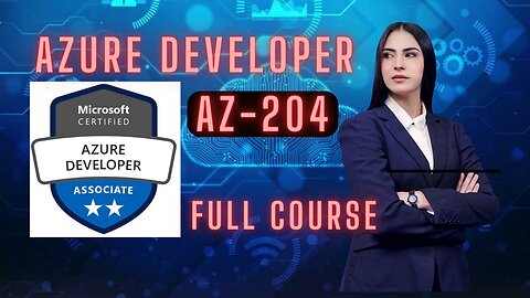 AZURE DEVELOPER ASSOCIATE, MICROSOFT (AZ-204), FULL COURSE