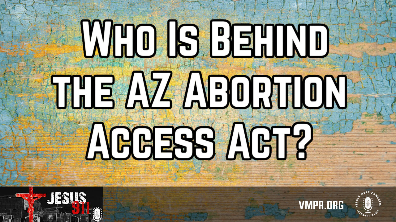 08 Mar 24, Jesus 911: Who Is Behind the AZ Abortion Access Act?