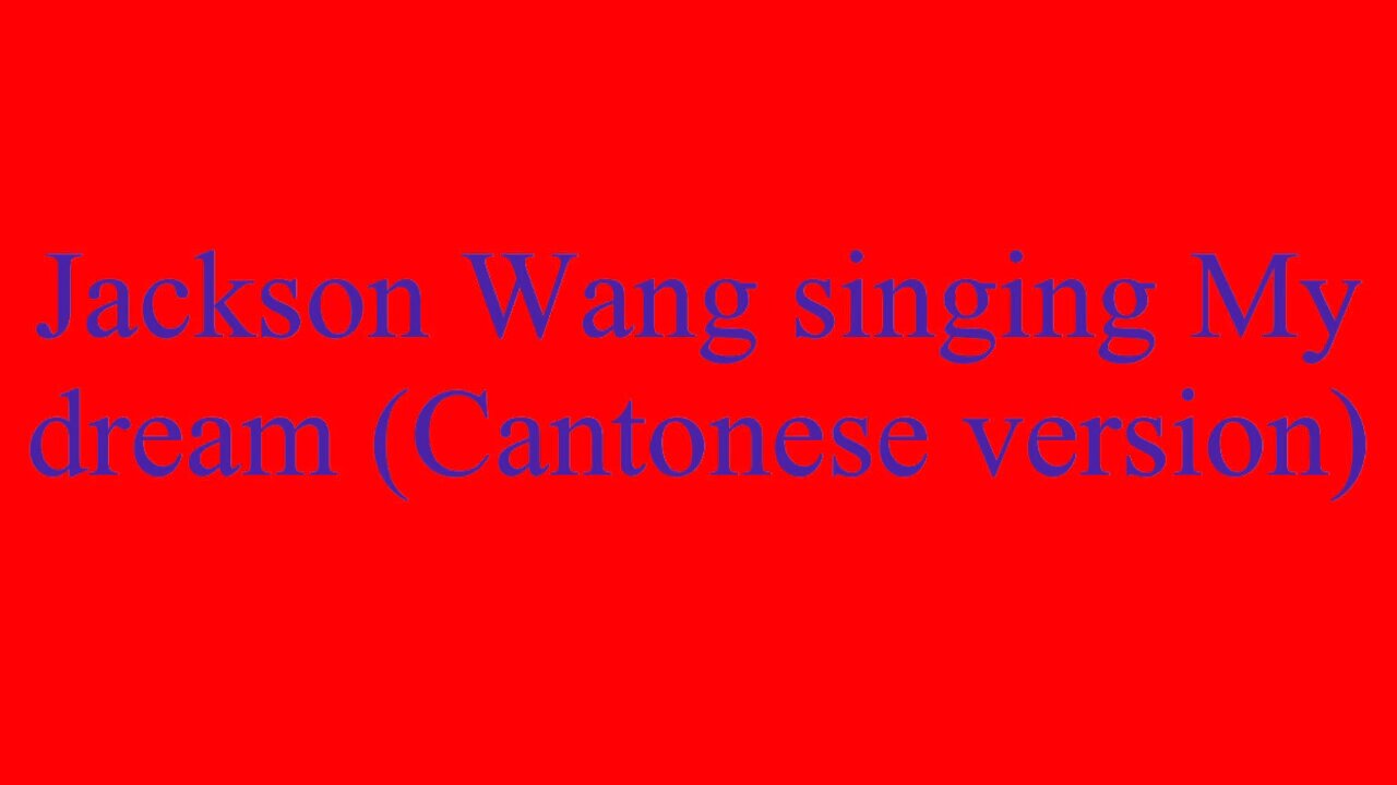 Jackson Wang singing My dream (Cantonese version)