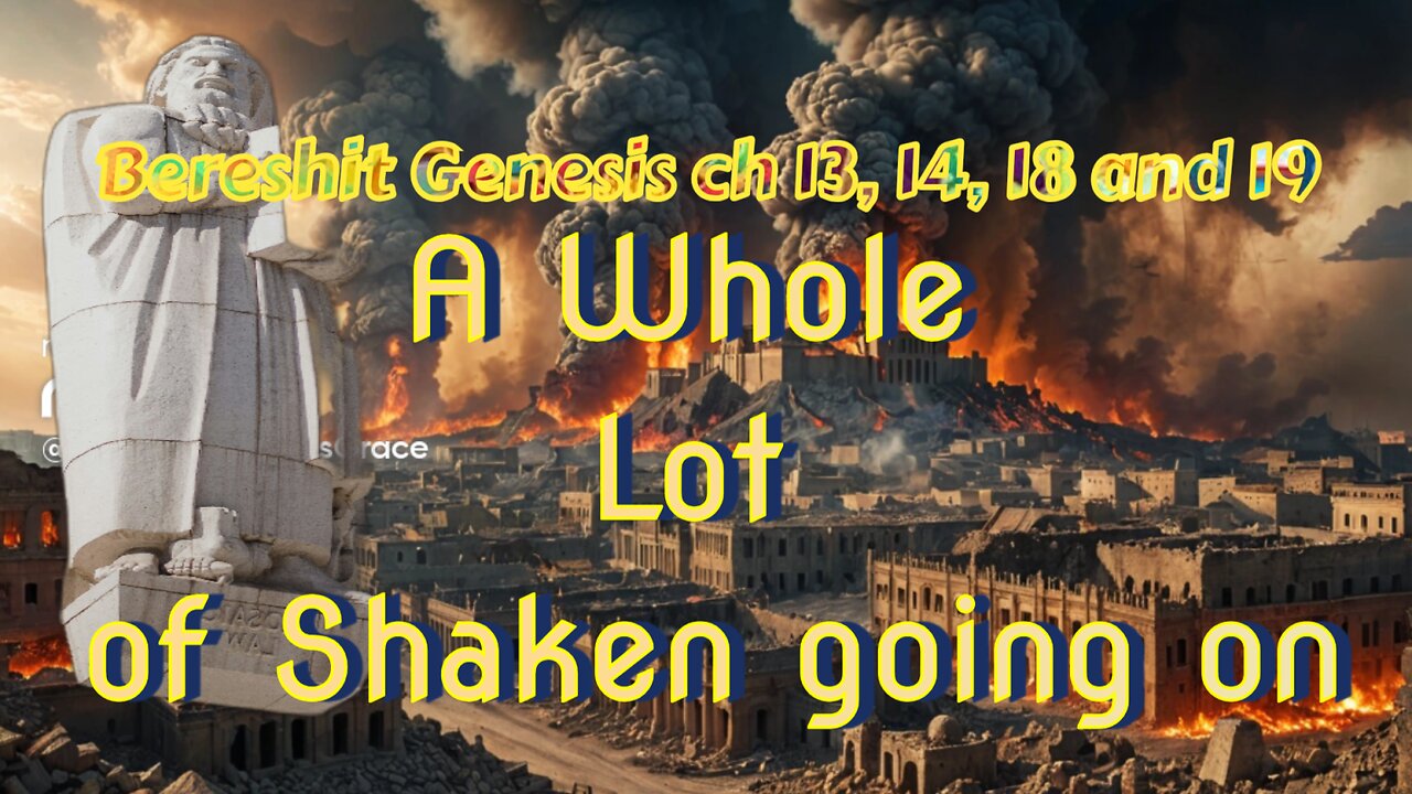 Part 3: Genesis ch 13, 14, 18, and 19: A Whole Lot of Shaken going on