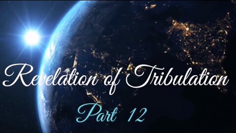 Part 12 Revelation of Tribulation Aug 30, 2020