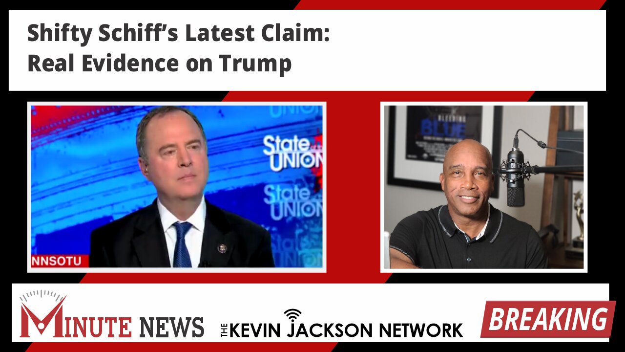 Shifty Schiff’s Latest Claim-Real Evidence on Trump - The Kevin Jackson Network