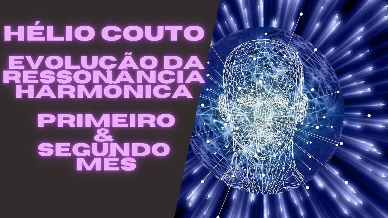 ⚛ Hélio Couto - Evolução da Ressonância Harmônica/ Primeiro & Segundo Mês.