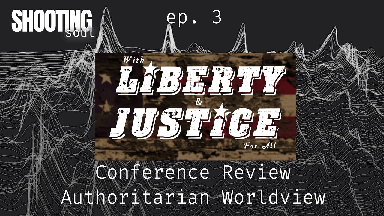 ep. 3 - Liberty and Justice Conference - Authoritarian Worldview