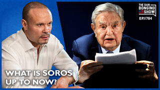 What Is George Soros Up To Now? (Ep. 1784) - The Dan Bongino Show