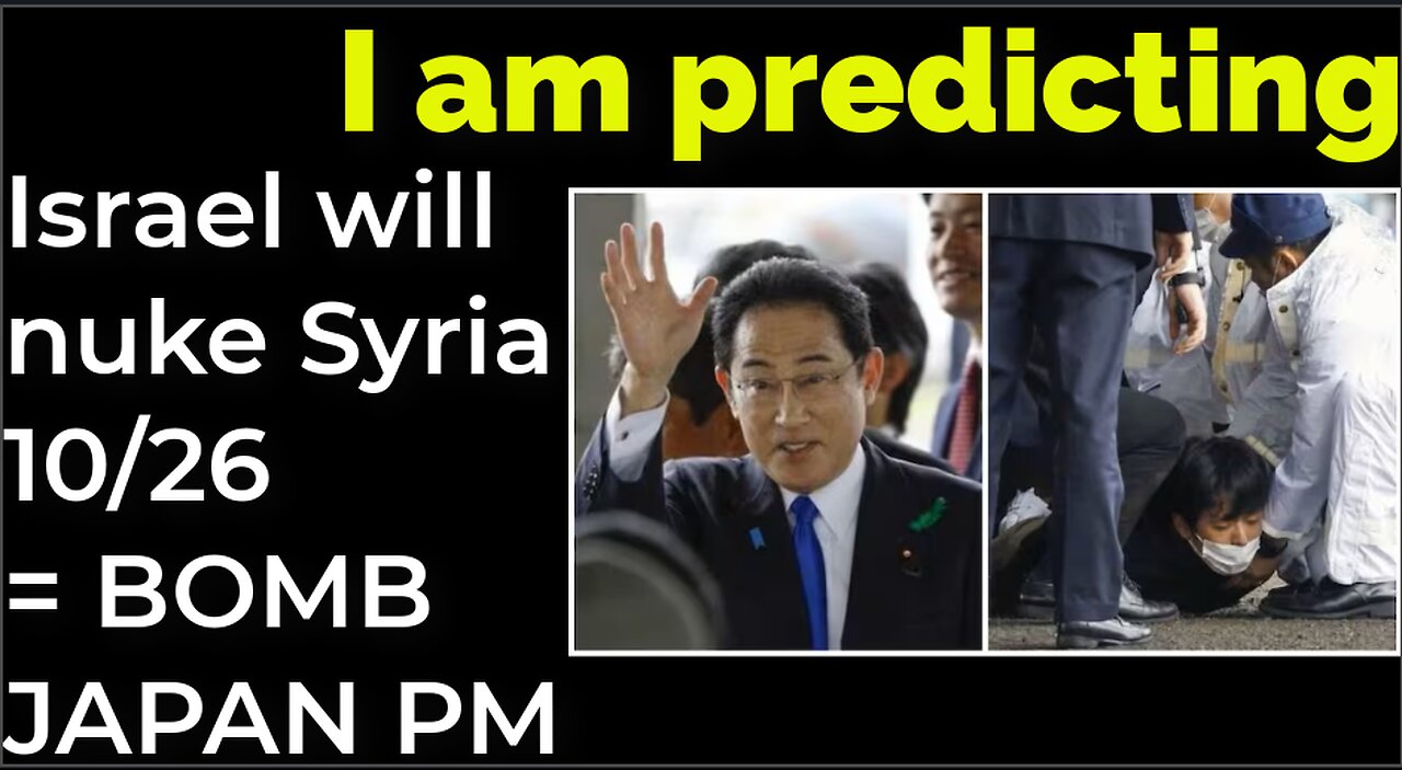 I am predicting: Israel will nuke Syria Oct 26 = SMOKE BOMB ATTACK ON JAPAN PM