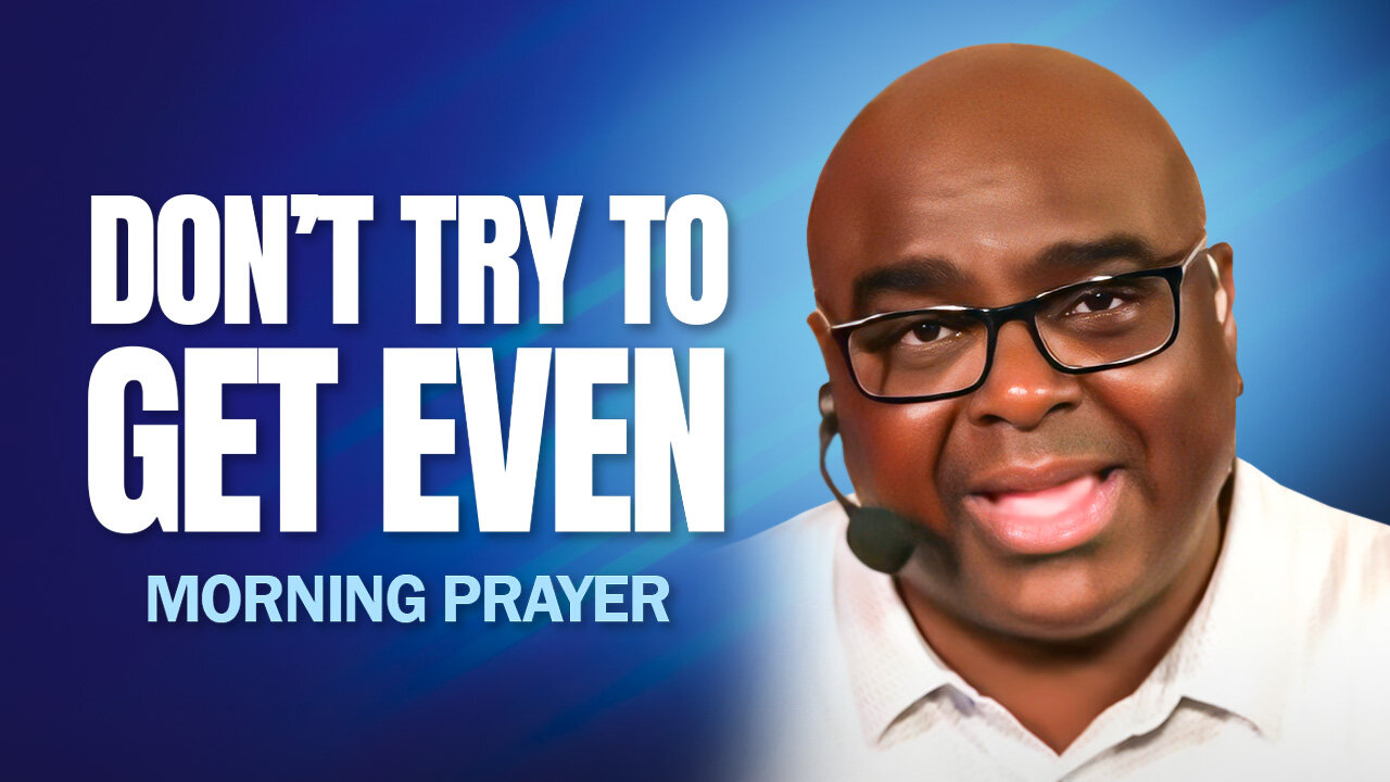 Don't Try to Get Even - Morning Prayer