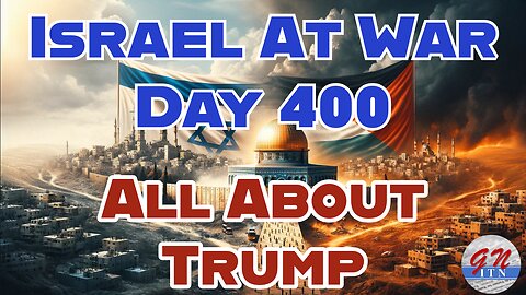 GNITN Special Edition Israel At War Day 400: All About Trump