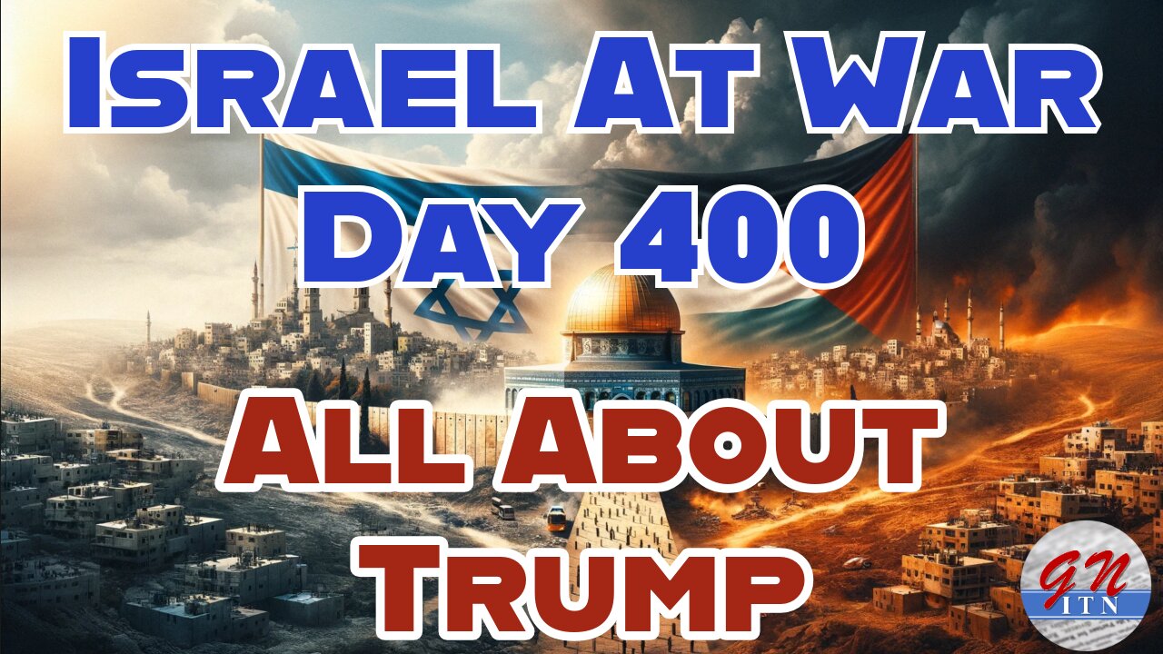 GNITN Special Edition Israel At War Day 400: All About Trump