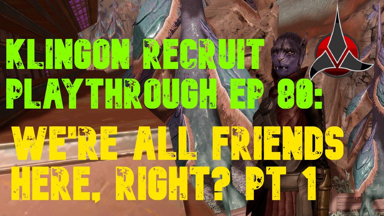 Klingon Recruit Playthrough EP 80: We're All Friends, Right? Part 1