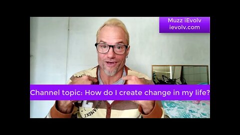 iEvolv Channeling 33 - How to create change in your life