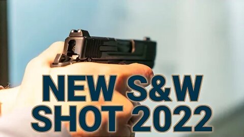 S&W Debuts New Pistol, Rifles at SHOT 2022