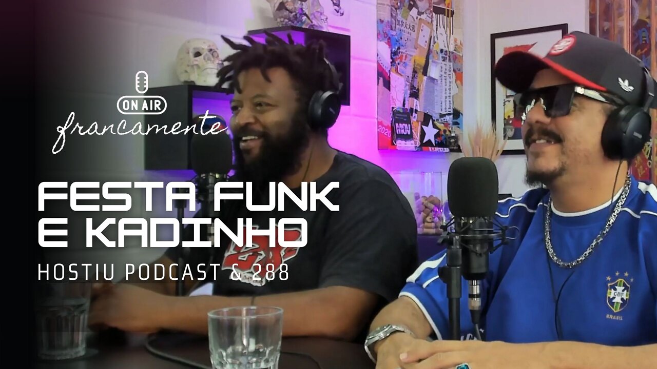 Kadinho e Festa Funk | Hostiu Podcast e 288 - Francamente