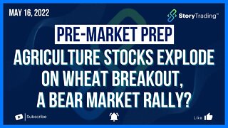 5/16/22 Premarket Prep: Agriculture Stocks Explode on Wheat Breakout + A Bear Market Rally?