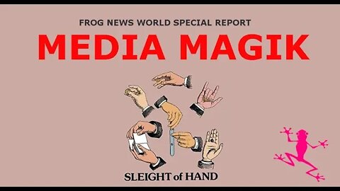 MEDIA MAGIK A Frog News World Special Report