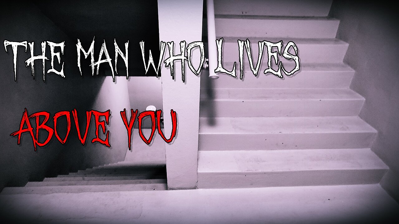 The Man Who Lives Above You | CreepyPasta