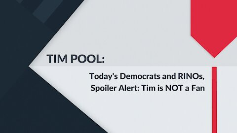 TIM POOL: Today's Democrats and RINOs...Is He a Fan?