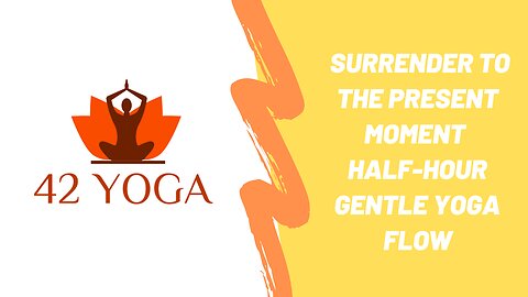 42 Yoga Gentle Yoga Flow Surrender to the Present Moment