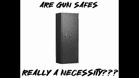 Do You NEED a gun safe to be a responsible firearm owner (are they a necessity???)