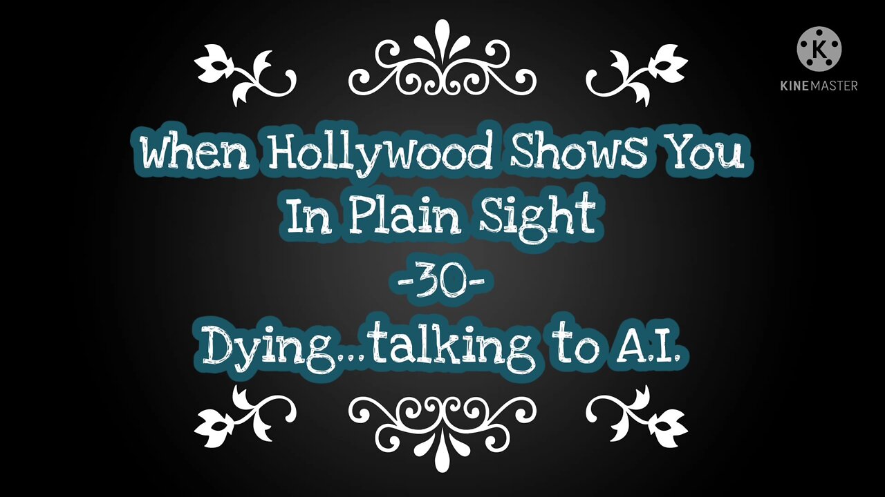 When Hollywood Shows You In Plain Sight -30- Dying..Talking to A.I.