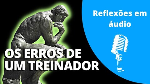 Os erros de um treinador. Reflexões em áudio.