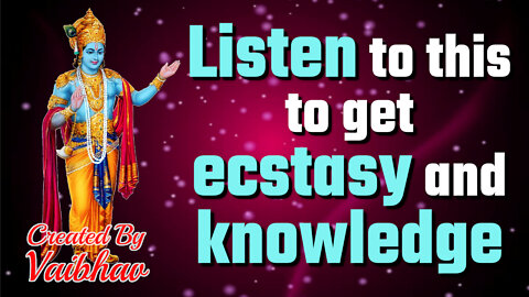Listen to this to get ecstasy and knowledge