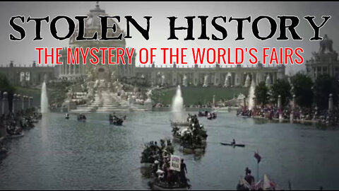 STOLEN HISTORY- THE MYSTERY OF THE WORLD'S FAIRS (RUMBLE SUPPRESSED VIDEO)