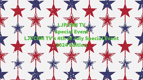 LJPCBM TV Special Event - LJPCBM TV's 4th of July Special Event - 2024 Edition