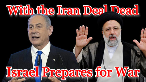 With the Iran Deal Dead, Israel Prepares for War: COI #367