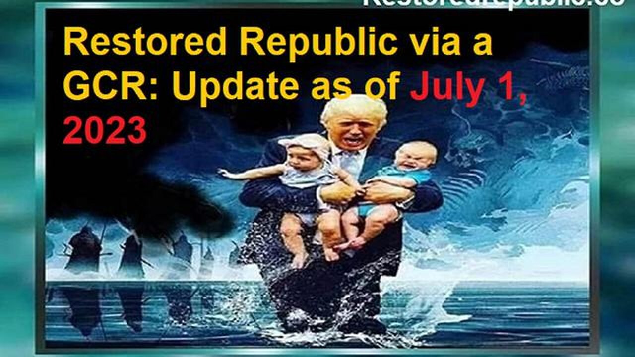 RESTORED REPUBLIC VIA A GCR UPDATE AS OF JULY 1, 2023 - TRUMP NEWS