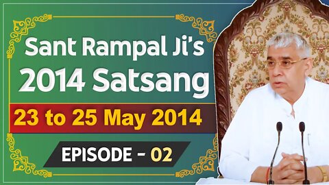 Sant Rampal Ji's 2014 Satsangs | 23 to 25 May 2014 HD | Episode - 02 | SATLOK ASHRAM