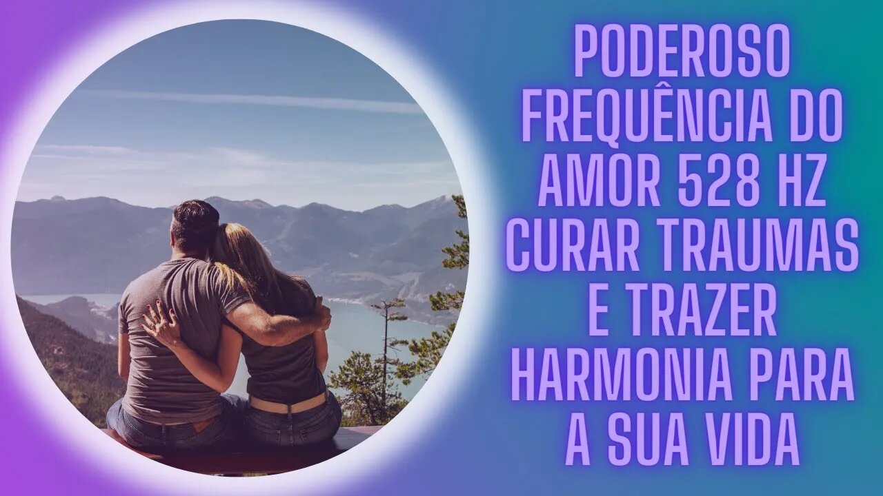 Poderoso Frequência do Amor 528 Hz Curar Traumas e Trazer Harmonia para a sua VIDA,