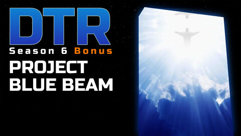 DTR S6 Bonus: Project Blue Beam