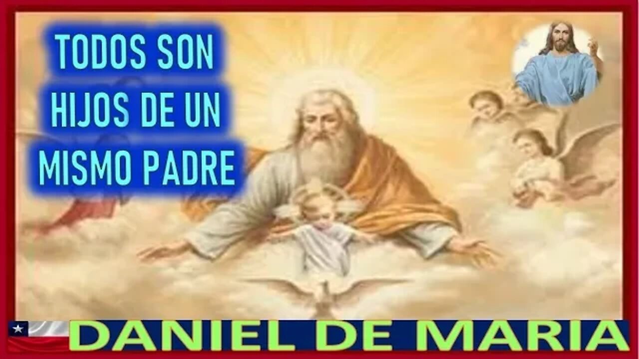 TODOS SON HIJOS DE UN MISMO PADRE -MENSAJE DE JESUCRISTO REY A DANIEL DE MARIA 21JUL22