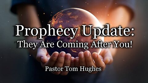 Prophecy Update: They Are Coming After You!