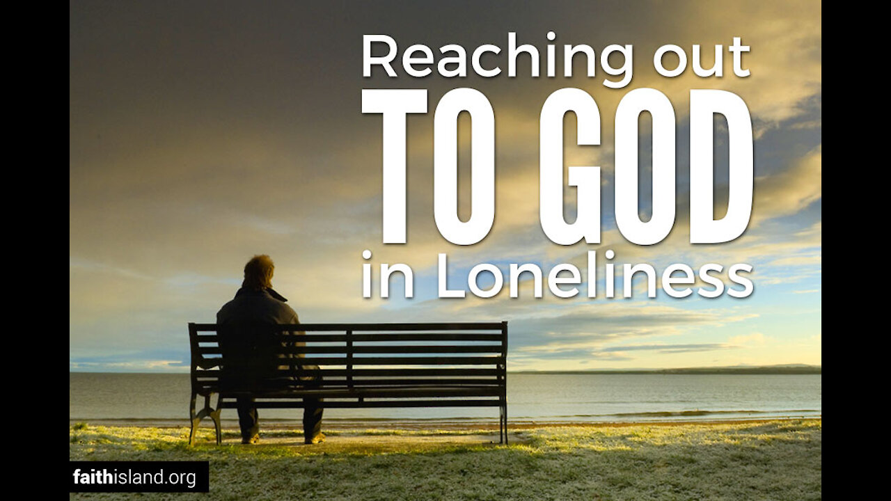 Reach out to God in your loneliness
