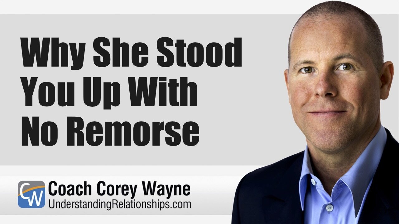 Why She Stood You Up With No Remorse