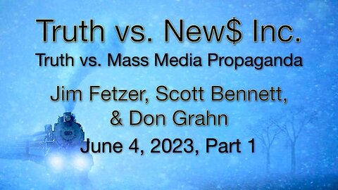 Truth vs New$ Inc. Part 1 (04 June 2023) with Scott Bennett and Don Grahn