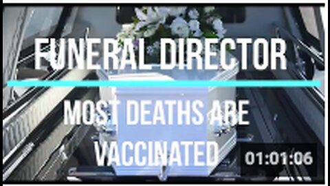 Funeral Director, I'm looking after the terrible mistake, most deaths are vaccinated.