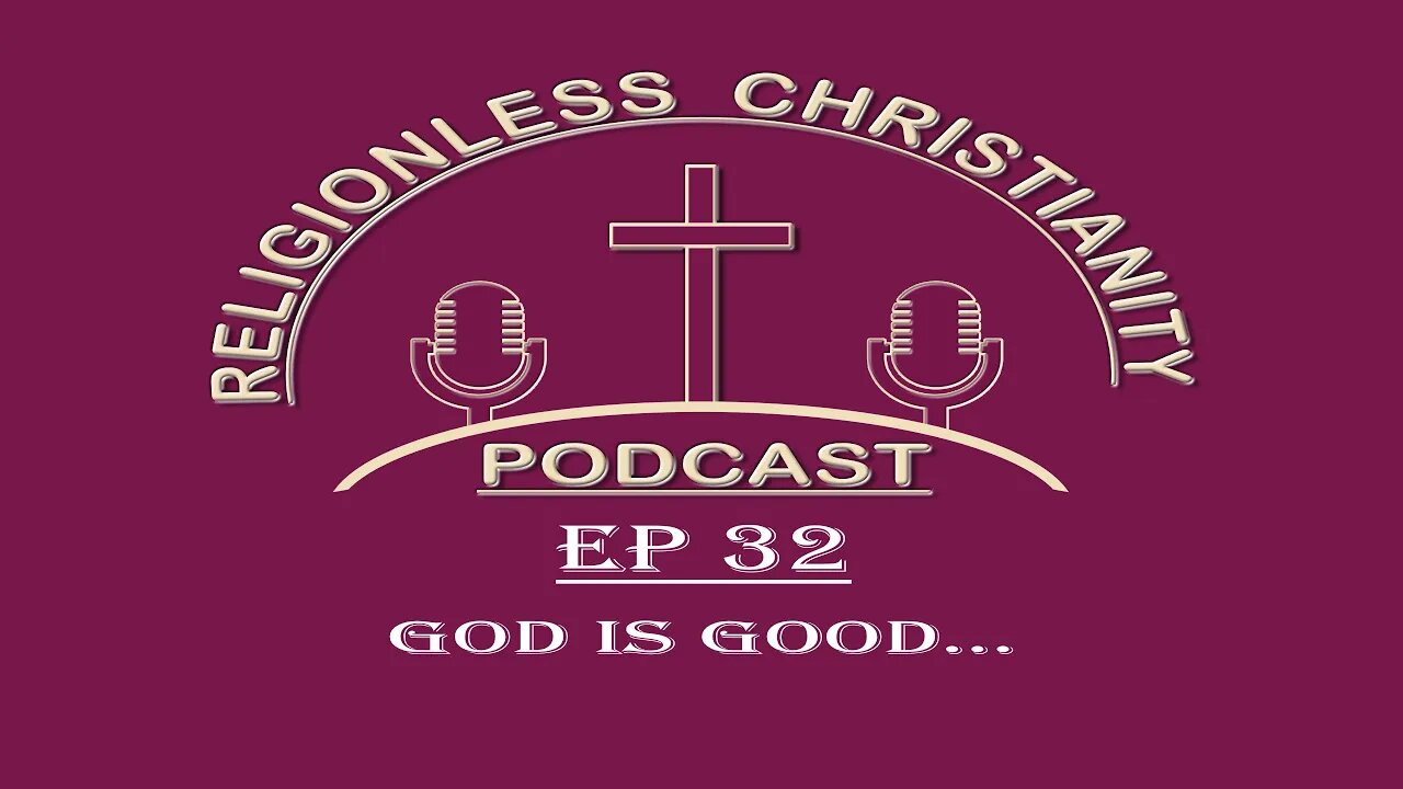 God is Good... | Episode 32- Religionless Christianity Podcast