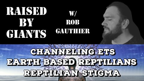 Channeling ETs, Earth Based Reptilians, Reptilian Stigma with Rob Gauthier