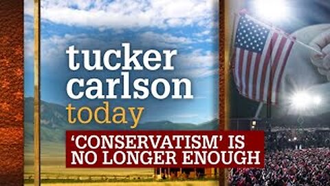 Tucker Carlson Today | "CONSERVATISM" IS NO LONGER ENOUGH (Full episode)