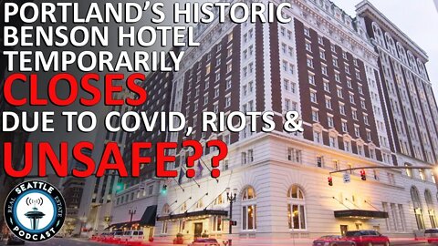 Portland’s Benson Hotel Will Close Temporarily, As Occupancy Plummets | Seattle Real Estate Podcast