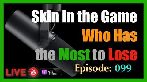 Skin in the Game, Who Has the Most to Lose - episode #99