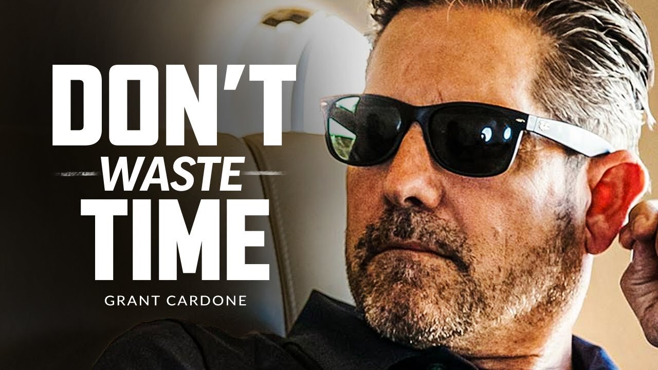 DON'T WASTE YOUR TIME - POWERFUL MOTIVATIONAL SPEECH | GRANT CARDONE