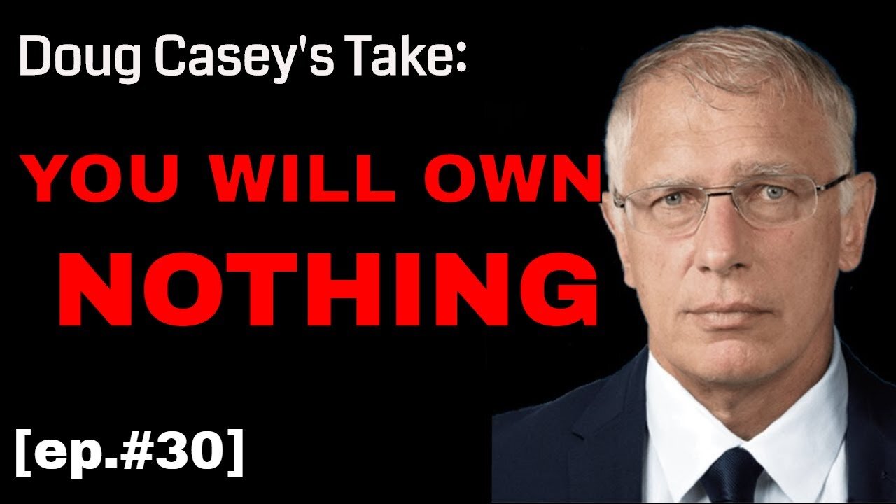 Doug Casey's Take (ep. #30) You Will Own NOTHING